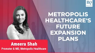 Metropolis Healthcare's Ameera Shah On Future Expansion Plans | BQ Prime