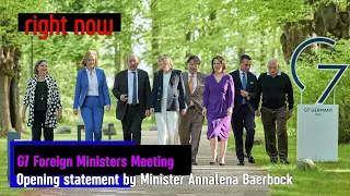 Right Now - G7 Foreign Ministers Meeting. Opening statement by Minister Annalena Baerbock.