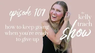 How to Keep Going When You're Ready to Give Up