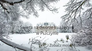 Zobacz moje Muzeum  - Święta na dworze książęcym w Pszczynie