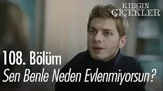 Sen benle neden evlenmiyorsun? - Kırgın Çiçekler 108. Bölüm