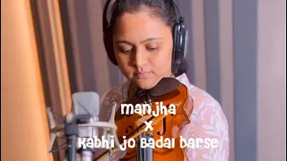 Manjha X Kabhi jo Badal Barse Mashup || Violin Cover || Radhika Nath || Vishal Mishra || Arijit