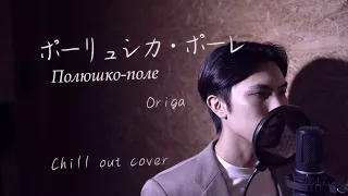 Origa "ポーリュシカ・ポーレ"【Chill out Cover】Полюшко-поле