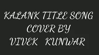 Kalank Title Track - Cover | Vivek Kunwar | Arijit Singh