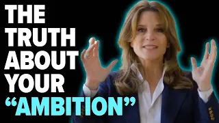 Are You Deceived by Your Ambition? with Marianne Williamson