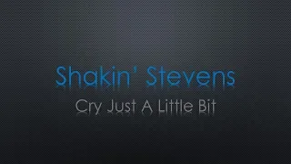 Shakin' Stevens Cry Just A Little Bit Lyrics