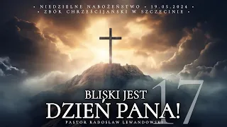 Kazanie: "Bliski jest DZIEŃ PANA!" - część 17 (19.05.2024) - Pastor Radosław Lewandowski