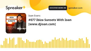 #077 Ibiza Sunsets With Ioan [www.djioan.com]