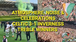 Celtic 3-1 Inverness / Atmosphere, Noise & Celebrations / Scottish Cup Final Treble Winners