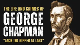 The Life And Crimes Of George Chapman - "Jack The Ripper At Last."