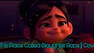 || This Place Called Slaughter Race || Cover || Ralph Breaks The Internet ||