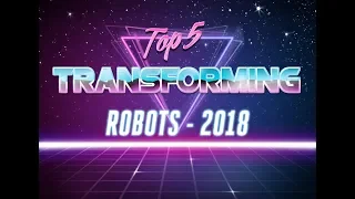 Top 5 Transforming Robots - 2018