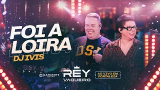 FOI A LOIRA - Rey Vaqueiro e Dj Ivis (Ao Vivo Em Fortaleza)