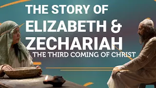 The Story of Elizabeth & Zechariah | The Third Coming of Christ