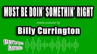 Billy Currington - Must Be Doin' Somethin' Right (Karaoke Version)