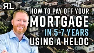 How to Pay off your Mortgage in 5-7 years using a HELOC!