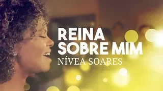 Reina sobre mim  |  Nívea Soares