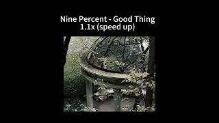 Nine Percent - Good Thing1.1x (speed up)