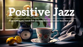 Positive June Jazz ☕ Keep uplifting your moods with Sweet Jazz & Delicate Summer Bossa Nova music
