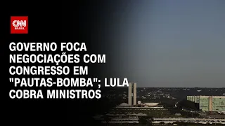 Governo foca negociações com Congresso em "pautas-bomba"; Lula cobra ministros | LIVE CNN