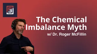 The Chemical Imbalance Myth: Radically Genuine with Dr. Roger McFillin
