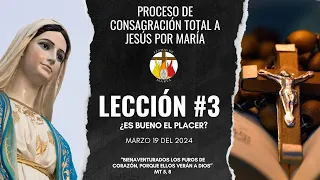 LECCIÓN #3: ¿Es bueno el placer? | CONSAGRACIÓN A JESÚS POR MARÍA | MARZO 19 del 2024