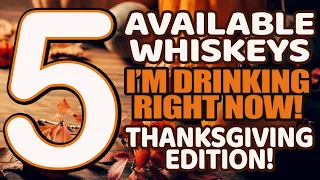 5 Available Whiskeys I'm Drinking Now! Thanksgiving 2022 Edition!