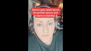 DEMON GETS UPSET ABOUT PRE-TRIB RAPTURE AND STARTS SCREAMING