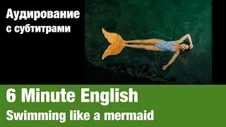 6 Minute English — Swimming like a mermaid | Суфлёр — аудирование по английскому языку