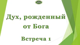 Дух , рожденный от Бога . Встреча 1