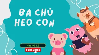 Ba chú heo con | Chuyện ba chú heo và chó sói | Chuyện hay và bổ ích | Hoa và Lá