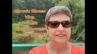 Chronic Illness Vlog 7-3-23: Ups & Downs, Thyroid & Yeast, a Day Off! #chronicillness #Lyme #MECFS