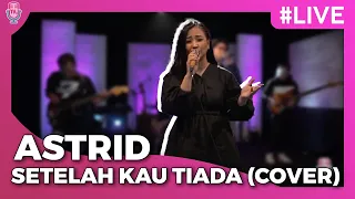 Astrid - Setelah Kau Tiada (Cover) | Konser Virtual Cakra Khan ‘Kisah 10Th Salah Tapi Baik’