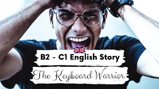 ADVANCED ENGLISH STORY ⌨️The Keyboard Warrior⌨️ B2 - C1 | Level 5 - Level 6 | BRITISH ENGLISH ACCENT