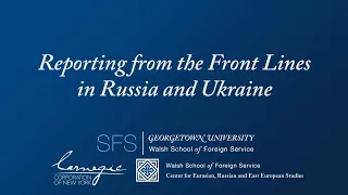 SFS Event: Reporting from the Front Lines in Russia and Ukraine (Full Length)