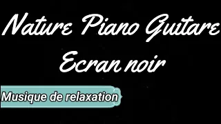 MUSIQUE DE RELAXATION NATURE PIANO ET GUITARE ECRAN NOIR 3H