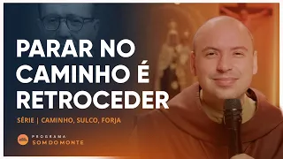 Parar no caminho é retroceder | Caminha, Sulco e Forja | #55