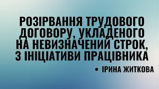 Розірвання трудового договору, укладеного на невизначений строк, з ініціативи працівника