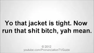 How to pronounce Yo that jacket is tight. Now run that shit bitch, yah mean.