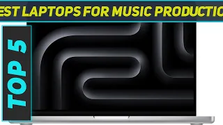 Top 5 Best Laptops For Music Production in 2024