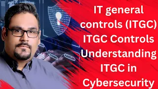 IT general controls (ITGC) ITGC Controls: Getting it Right | Understanding ITGC in Cybersecurity