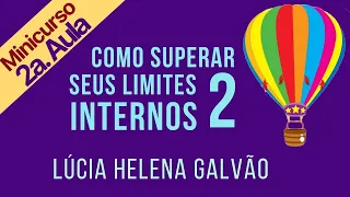 COMO SUPERAR SEUS LIMITES INTERNOS 2 - Segunda parte (Mini-curso dividido em 3 partes) Lúcia Helena