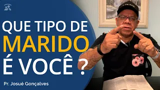 Qual tipo de MARIDO sou Eu - (Pr. Josué Gonçalves)