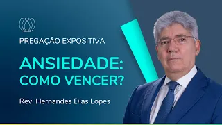 ANSIEDADE: COMO VENCER? | Rev. Hernandes Dias Lopes | IPP