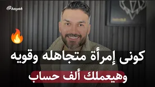 كونى إمرأة متجاهله وقويه وهعيملك ألف حساب بهذه الخطوات الذكيه.. سعد الرفاعي