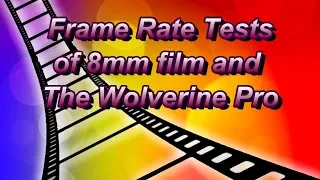 Frame Rate Tests of 8mm Film and Wolverine Pro