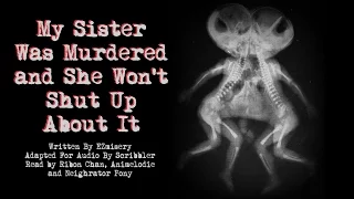 My Sister Was Murdered and She Won't Shut Up About It [Creepypasta Reading]