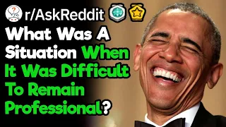 When Did You Have The Most Difficult Time "Staying Professional"? (r/AskReddit)