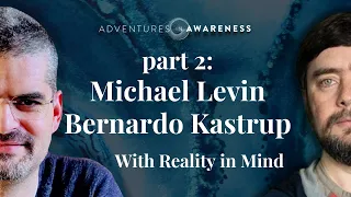 Michael Levin | Bernardo Kastrup #2 - With Reality in Mind