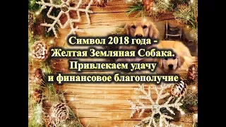 Символ 2018 года -  Желтая Земляная Собака/ Привлекаем удачу и финансовое благополучие